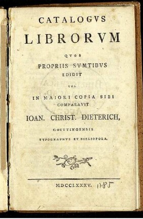 Catalogus Librorum Quos Propriis Sumtibus Edidit Vel In Maiori Copia Sibi Comparavit Joan. Christ. Dieterich, Goettingensis Typographus Et Bibliopola