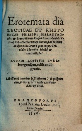 Erotemata dialecticae et rhetoricae Philippi Melanthonis et praeceptionum Erasmi Roterodami : de utraque copia verborum & rerum, iam primum ad usum scholarum (quas vocant triviales) breviter selecta ...