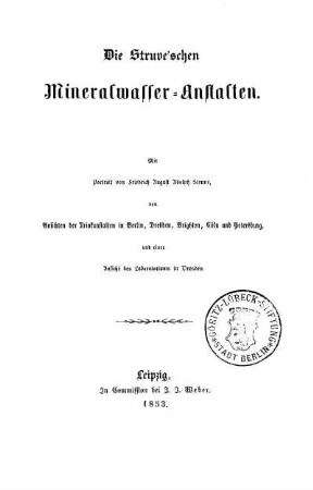 Die Struve'schen Mineralwasser-Anstalten : mit Portrait von Friedrich August Adolph Struve, den Ansichten der Trinkanstalten in Berlin...