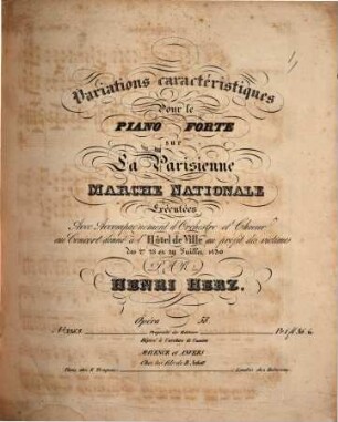 Variations caractéristiques : pour le piano forte sur La Parisienne, marche nationale, executées avec accompagnement d'orchestre et choeur au concert donné à l'Hôtel de Ville au profit des victimes des 27, 28 et 29 Juillet 1830 ; op. 58