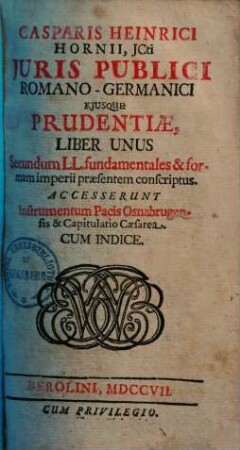 Casparis Heinrici Hornii, JCti Juris Publici Romano-Germanici Ejusque Prudentiae, Liber Unus