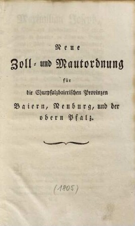Neue Zoll- und Mautordnung für die Churpfalzbaierischen Provinzen Baiern, Neuburg, und der obern Pfalz