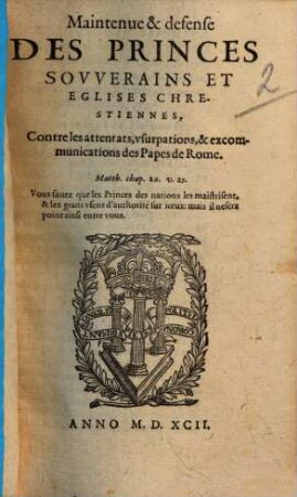 Maintenue et defense des princes souverains et eglises chretiennes contre les attentats, usurpations, & excommunications des Papes de Rome