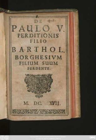 De Paulo V. Perditionis Filio Barthol. Borghesium Filium Suum Perdente