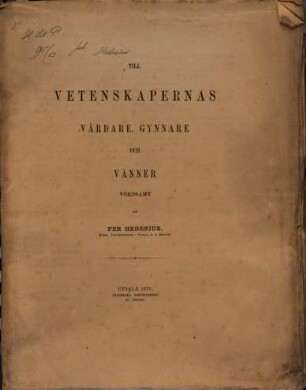 Till vetenskapernas vårdare, gynnare och vänner vördsamt af Per Hedenius, k. universitetets i Upsala Rector