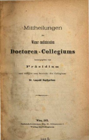 Mittheilungen des Wiener Medicinischen Doctoren-Collegiums. 1. 1875
