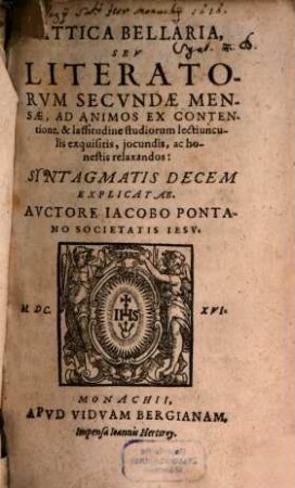 Attica Bellaria, Sev Literatorvm Secvndae Mensae : Ad Animos Ex Contentione, & lassitudine studiorum lectiunculis exquisitis, jocundis, ac honestis relaxandos: Syntagmatis Decem Explicatae, [1]