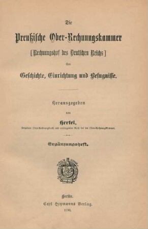 Ergänzungsheft: Die Preußische Ober-Rechnungskammer [Rechnungshof des deutschen Reichs], ihre Geschichte, Einrichtung und Befugnisse