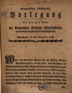 Abgemüßigte einstweilige Vorlegung der jetzigen Lage der Bayerischen Erbfolgs-Strittigkeiten : Regenspurg, den 25sten September, 1778