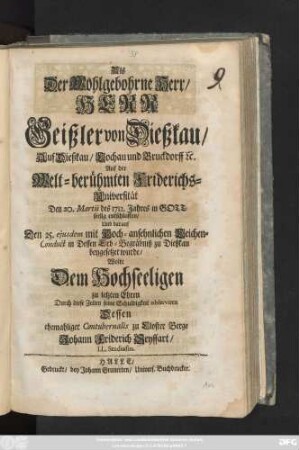 Als Der Wohlgebohrne Herr, Herr Geißler von Dießkau, Auf Dießkau, Lochau und Bruckdorff [et]c. Auf der Welt-berühmten Friderichs-Universität Den 20. Martii des 1712. Jahres ... entschlaffen Und darauf Den 25. ejusdem mit Hoch-ansehnlichen Leichen-Conduct in Dessen Erb-Begräbniß zu Dießkau beygesetzet wurde, Wolte ... Durch diese Zeilen seine Schuldigkeit observiren ... Johann Friderich Seyffart LL. Studiosus