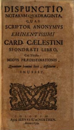 Dispunctio notarum quadraginta, quas scriptor anonymus eminentissimi Card. Caelestini Sfondrati libro, cui titulus: Nodus praedestinationis, quantum homini licet, dissolutus, inussit