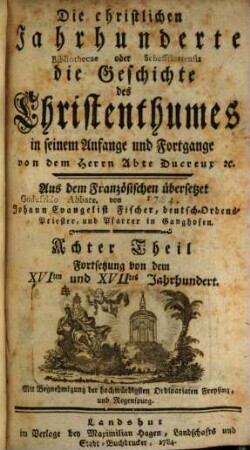 Die christlichen Jahrhunderte oder die Geschichte des Christenthumes in seinem Anfange und Fortgange, 8. Fortsetzung von dem XVIten und XVIItes Jahrhundert