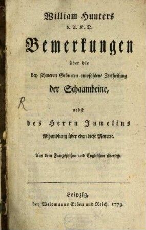 William Hunters d. A. K. D. Bemerkungen über die bey schweren Geburten empfohlene Zertheilung der Schaambeine