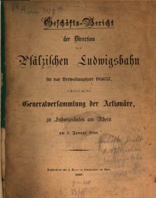 Geschäftsbericht der Direction der Pfälzischen Ludwigsbahn : für das Verwaltungsjahr ... erstellt an d. Generalversammlung der Actionäre zu Ludwigshafen am Rh.. 1856/57 (1857), 5. Jan.