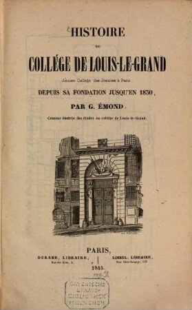 Histoire du college de Louis-le-grand ancien collége des Jesuites à Paris, depuis sa fondation jusqu'en 1830