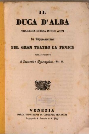 Il duca d'Alba : tragedia lirica in due atti ; da rappresentarsi nel Gran Teatro La Fenice nella stagione di carnovale e quadragesima 1841 - 42