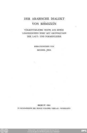 Der arabische Dialekt von Bišmizzin : volkstümliche Texte aus einem libanesischen Dorf mit Grundzügen der Laut- und Formenlehre