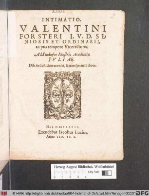 INTIMATIO,|| VALENTINI || FORSTERI I.V.D. SE=||NIORIS ET ORDINARII,|| ac pro tempore Vicerectoris, || Ad Studiosos Illustris Academiae || JVLIAE.|| ... ||