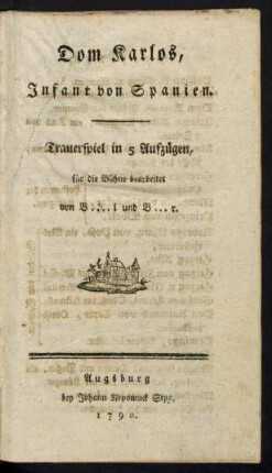 Dom Karlos, Infant von Spanien : Trauerspiel in 5 Aufzügen für die Bühne bearbeitet von B....l und B...r