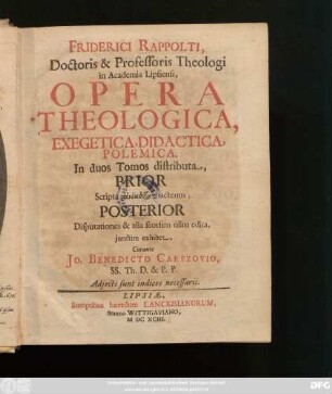 Friderici Rappolti ... Opera Theologica, Exegetica, Didactica, Polemica : In duos Tomos distributa, Prior Scripta anekdota hactenus, Posterior Disputationes & alia seorsim olim edita, iunctim exhibet