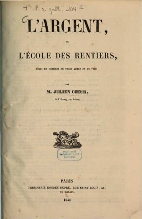 L'argent, ou l'école des rentiers, essai de comédie en trois actes et en vers, par Julien Coeur