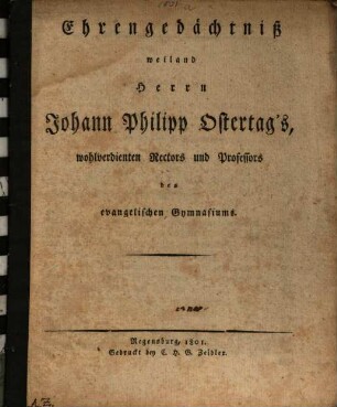 Ehrengedächtniß weiland Herrn Johann Philipp Ostertag's, wohlverdienten Rectors und Professors des evangelischen Gymnasiums