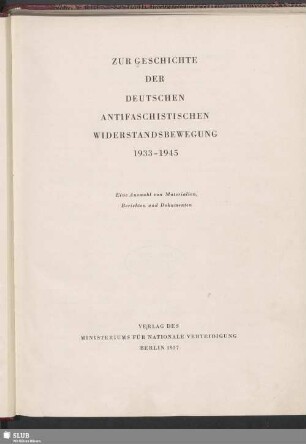 Zur Geschichte der Deutschen Antifaschistischen Widerstandsbewegung : 1933 - 1945; eine Auswahl von Materialien, Berichten und Dokumenten