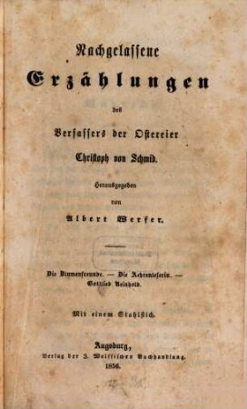 Nachgelassene Erzählungen des Verfassers der Ostereier Christoph von Schmid : Die Blumenfreunde, Die Aehrenleserin, Gottlieb Reinhold ; mit einem Stahlstich