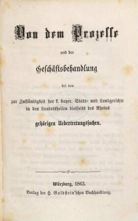 Von dem Prozesse und der Geschäftsbehandlung bei den zur Zuständigkeit der k. bayer. Stadt- u. Landgerichte in den Landestheilen diesseits des Rheins gehörigen Uebertretungssachen