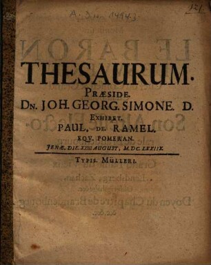 Thesaurum Praeside Dn. Joh. Georg. Simone, D. Exhibet Paul De Ramel Eqv. Pomeran. ...