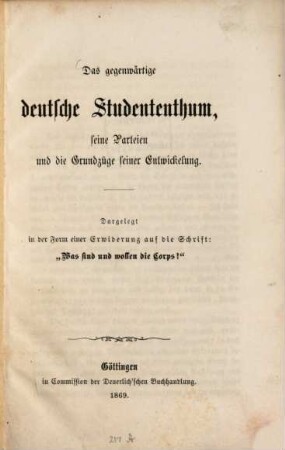 Das gegenwärtige deutsche Studententhum, seine Parteien und die Grundzüge seiner Entwickelung : dargelegt in der Form einer Erwiderung auf die Schrift: "Was sind und wollen die Corps?"