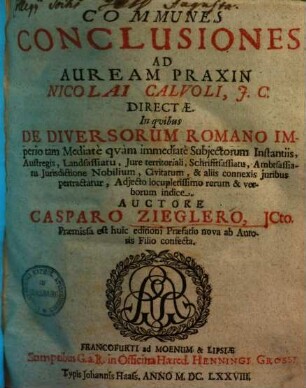 Communes conclusiones ad auream praxin Nicolai Calvoli directae : in quibus de diversorum Romano imperio tam mediate quam immediate subiectorum instantiis, Austregis, Landsassiatu ... pertractatur ...