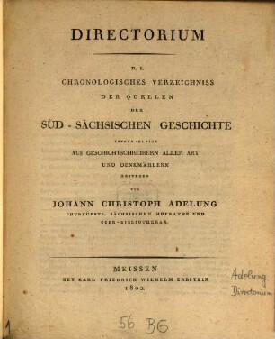 Directorium : d.i. chronologisches Verzeichniss der Quellen der Süd-sächsischen Geschichte, sofern selbige aus Geschichtschreibern aller Art und Denkmählern bestehen