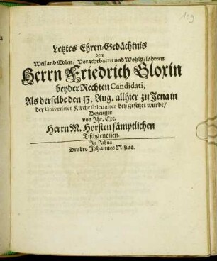 Letztes Ehren-Gedächtnis : dem Weiland Edlen/ Vorachtbaren und Wohlgelahrten Herrn Friedrich Gloxin beyder Rechten Candidati, Als derselbe den 13. Aug. allhier zu Jena in der Universitet Kirche solenniter bey gesetzet wurde/ Bezeuget