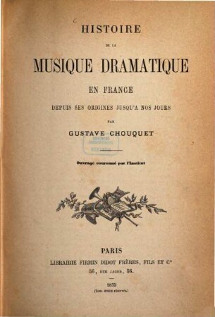 Histoire de la musique dramatique en France : depuis ses origines jusqu'à nos jours