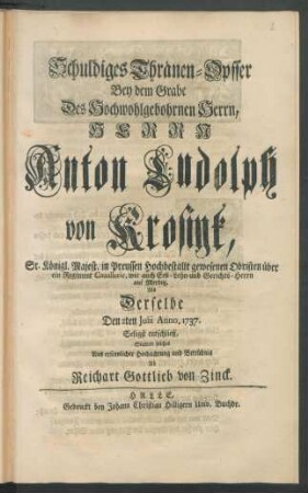 Schuldiges Thränen-Opffer Bey dem Grabe Des Hochwohlgebohrnen Herrn, Herrn Anton Ludolph von Krosigk, ... gewesenen Obristen über ein Regiment Cavallerie ... Als Derselbe Den 2ten Julii Anno. 1737. Seligst entschlieff