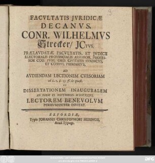 Facvltatis Jvridicæ Decanvs, Conr. Wilhelmvs Strecker, ICtvs, Prælavdatæ Facvltatis, Et Jvdicii Electoralis Provincialis Assessor, Professor Cod. Pvbl. Ord. Civitatis Syndicvs, Et Consvl Primarivs, Ad Avdiendam Lectionem Cvrsoriam ad L. I, §. 23. ff. de quæst. Et Dissertationem Inauguralem Ad Diem IX. Novembris, MDCCXXXVI. Lectorem Benevolvm Perhvmaniter Invitat