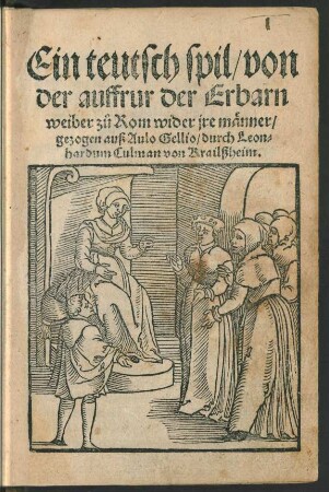 Ein teutsch spil/ von || der auffrur der Erban || weiber zů Rom wider jre männer/|| gezogen auß Aulo Gellio/ durch Leon=||hardum Culman von Krailßheim.||