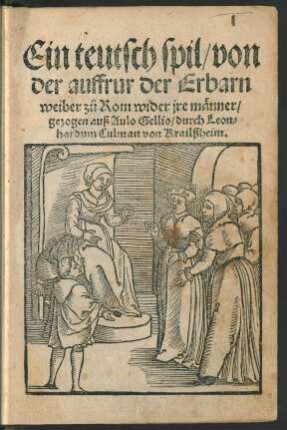 Ein teutsch spil/ von || der auffrur der Erban || weiber zů Rom wider jre männer/|| gezogen auß Aulo Gellio/ durch Leon=||hardum Culman von Krailßheim.||