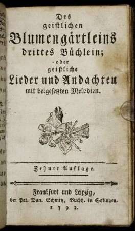 Des geistlichen Blumengärtleins drittes Büchlein; oder geistliche Lieder und Andachten mit beigesetzten Melodien.