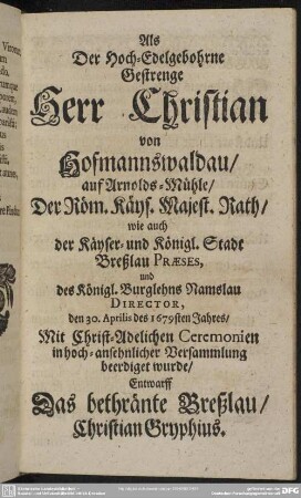 Als Der Hoch-Edelgebohrne Gestrenge Herr Christian von Hofmannswaldau, ... den 30. Aprilis des 1679sten Jahres, ... beerdiget wurde, Entwarff Das bethränte Breßlau