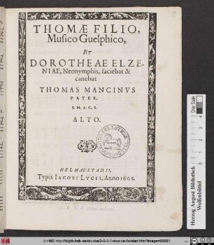 Thomæ Filio, Musico Guelphico, Et Dorotheae Elzeniae, Neonymphis, faciebat & canebat Thomas Mancinvs Pater. S. M. A. G. S.