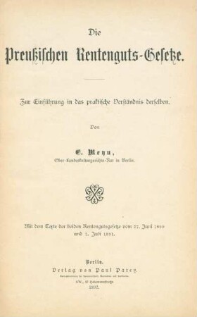 Die preußischen Rentenguts-Gesetze : zur Einführung in das praktische Verständnis derselben ; mit dem Texte der beiden Rentengutsgesetze vom 27. Juni 1890 und 7. Juli 1891