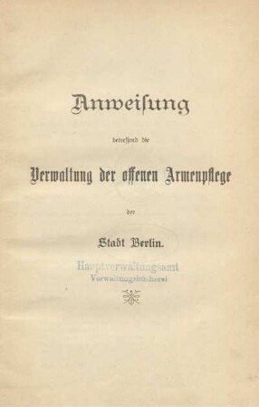 Anweisung betreffend die Verwaltung der offenen Armenpflege der Stadt Berlin