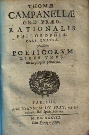 Thomae Campanellae philosophiae rationalis partes V : videlicet: grammatica, dialectica, rhetorica, poetica, historiographia iuxta propria principia, 4. Thomae Campanellae poetica. - 1638. - S. 89 - 240