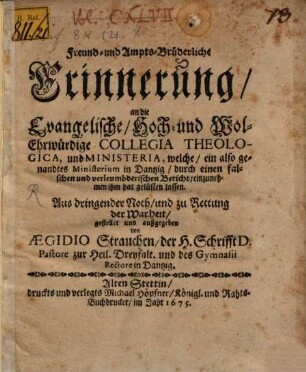 Freund- und Ampts-Brüderliche Erinnerung an die Evang. Collegia theol. und Ministeria, welche ein also genandtes Ministerium in Dantzig durch einen falschen ... Bericht einzunehmen ihm hat gelüsten lassen