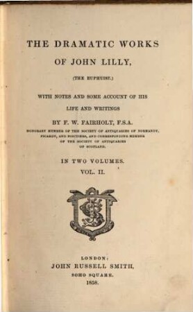 The dramatic works of John Lilly, the euphuist : with notes and some account of his life and writings ; in two volumes. 2