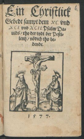 Ein Christlick || Gebedt sampt dem XC. vnd || XCI. vnd XCII. Psalm Da=||uids/ tho der tydt der Pesti=||lentz/ nödich tho be=||dende.||