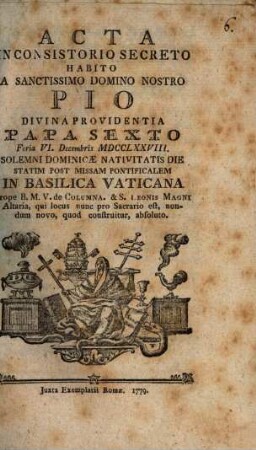 Acta in consistorio secreto, habito a S. D. N. Pio VI. P. feria VI. Dec. 1778 ... in Basilica Vaticana