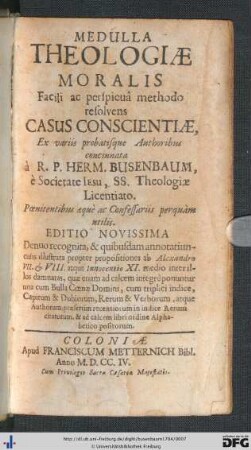 Medulla Theologiae Moralis : Facili ac perspicuâ methodo resolvens Casus Conscientiae; Poenitentibus aequè ac Confessariis perquàm utilis